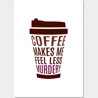 Coffee Makes Me Feel Less Murdery Posters and Art